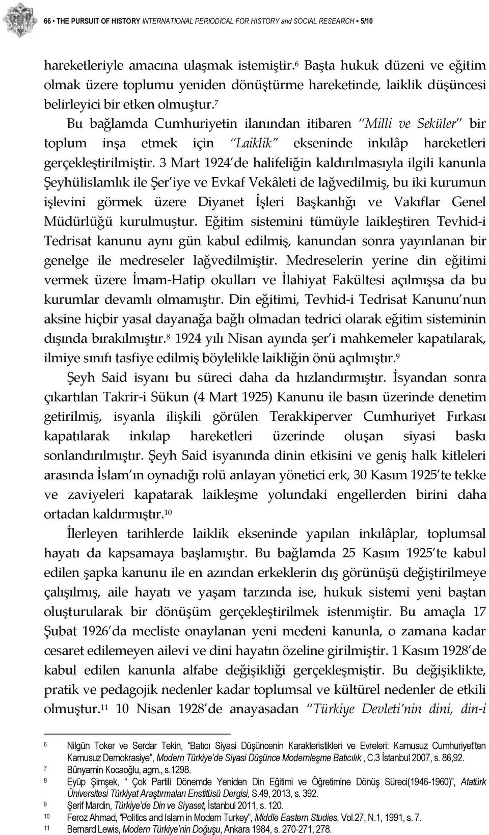 7 Bu bağlamda Cumhuriyetin ilanından itibaren Milli ve Seküler bir toplum inşa etmek için Laiklik ekseninde inkılâp hareketleri gerçekleştirilmiştir.