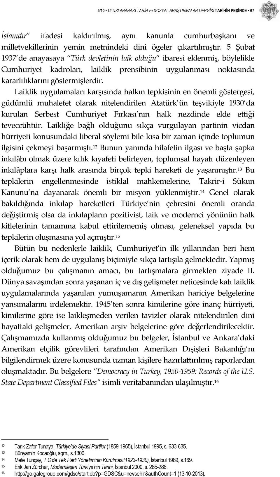 Laiklik uygulamaları karşısında halkın tepkisinin en önemli göstergesi, güdümlü muhalefet olarak nitelendirilen Atatürk ün teşvikiyle 1930 da kurulan Serbest Cumhuriyet Fırkası nın halk nezdinde elde