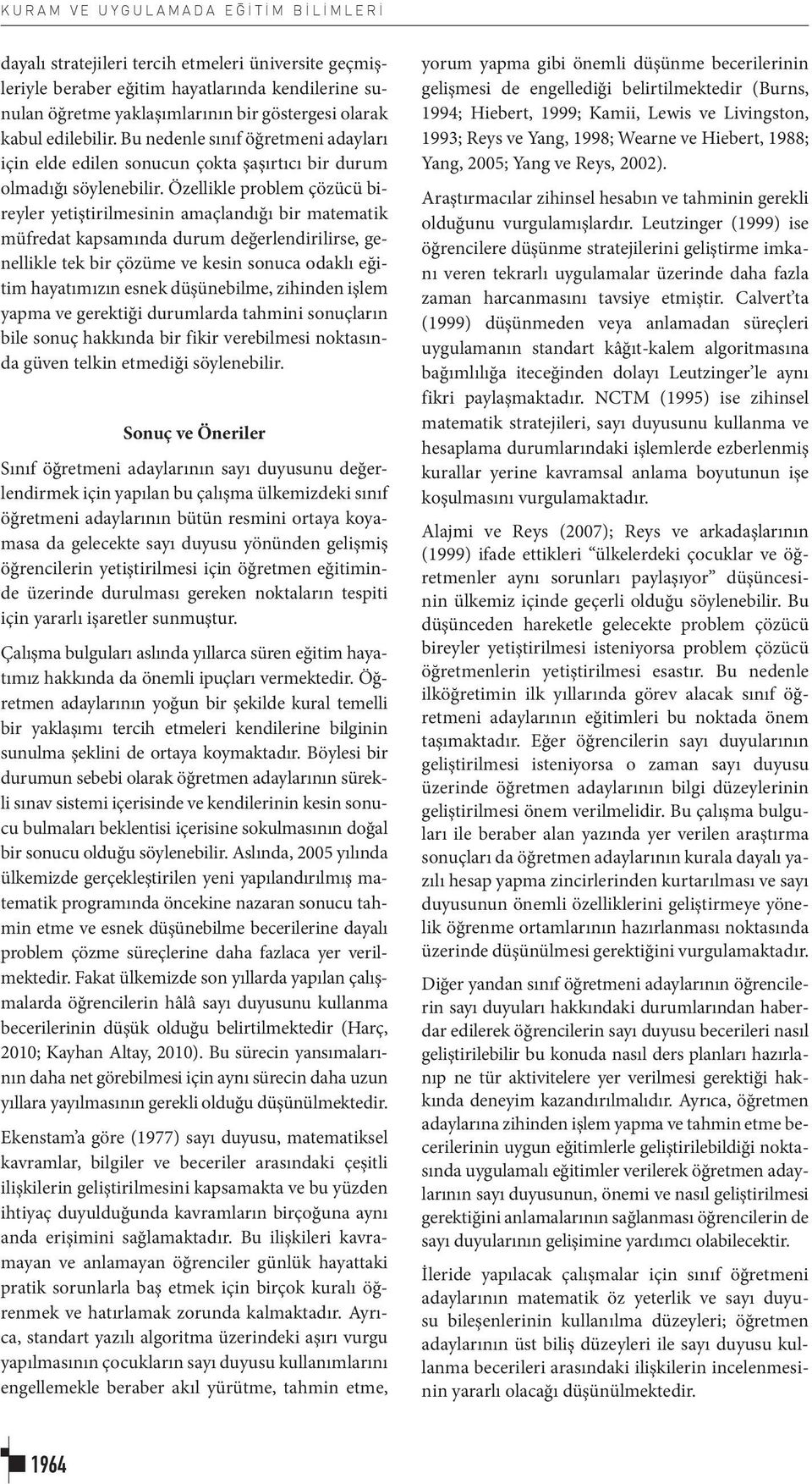 Özellikle problem çözücü bireyler yetiştirilmesinin amaçlandığı bir matematik müfredat kapsamında durum değerlendirilirse, genellikle tek bir çözüme ve kesin sonuca odaklı eğitim hayatımızın esnek