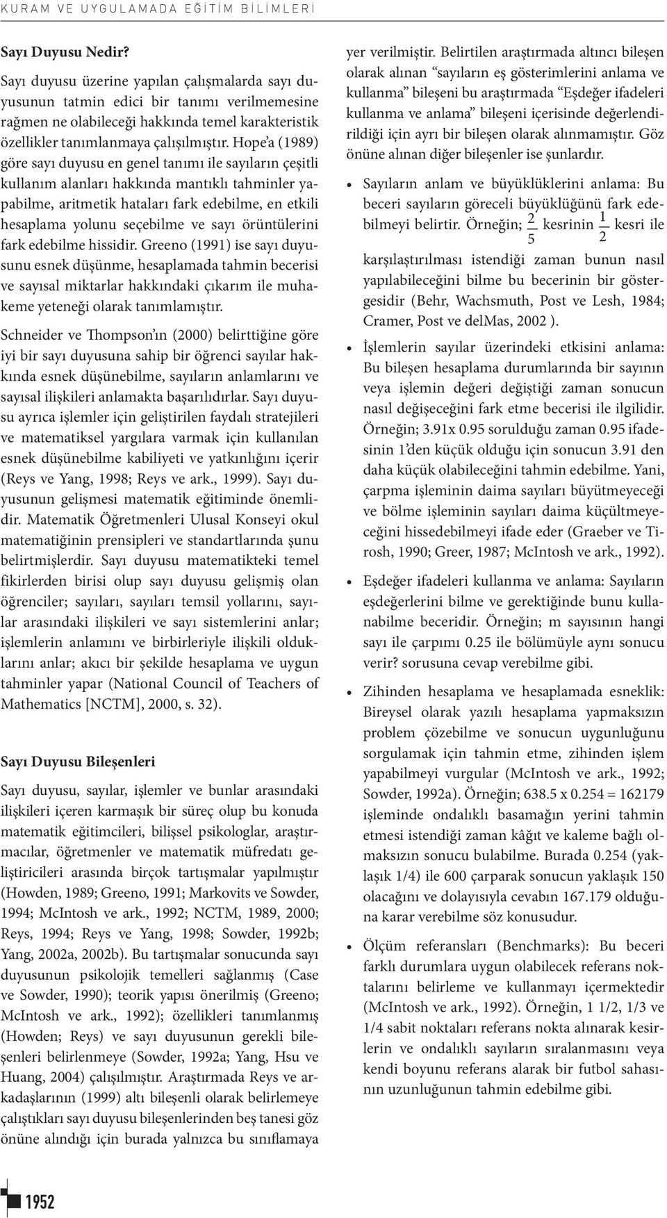 Hope a (1989) göre sayı duyusu en genel tanımı ile sayıların çeşitli kullanım alanları hakkında mantıklı tahminler yapabilme, aritmetik hataları fark edebilme, en etkili hesaplama yolunu seçebilme ve