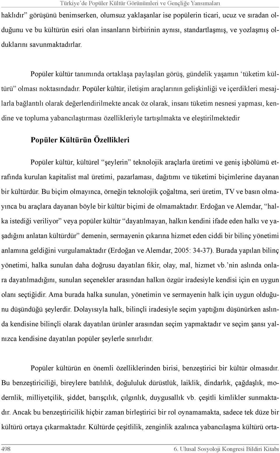 Popüler kültür, iletişim araçlarının gelişkinliği ve içerdikleri mesajlarla bağlantılı olarak değerlendirilmekte ancak öz olarak, insanı tüketim nesnesi yapması, kendine ve topluma yabancılaştırması