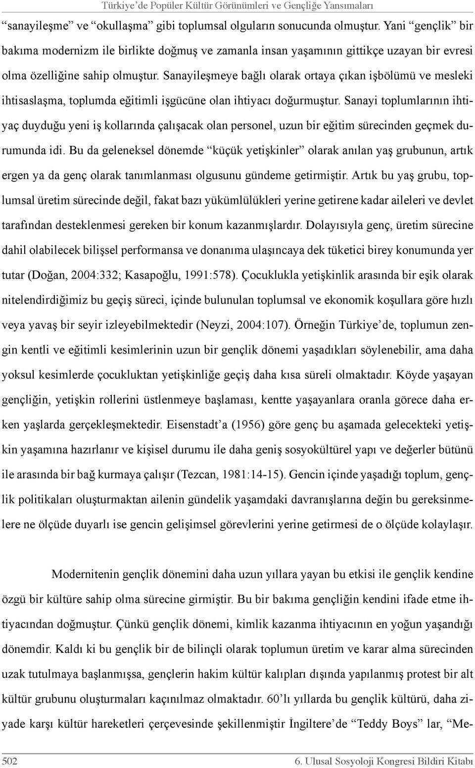 Sanayileşmeye bağlı olarak ortaya çıkan işbölümü ve mesleki ihtisaslaşma, toplumda eğitimli işgücüne olan ihtiyacı doğurmuştur.