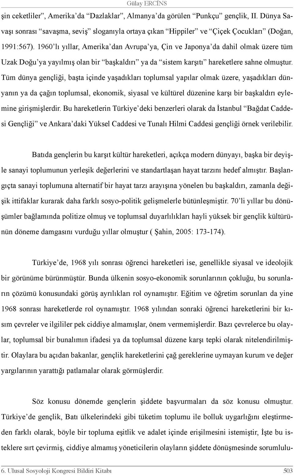 Tüm dünya gençliği, başta içinde yaşadıkları toplumsal yapılar olmak üzere, yaşadıkları dünyanın ya da çağın toplumsal, ekonomik, siyasal ve kültürel düzenine karşı bir başkaldırı eylemine