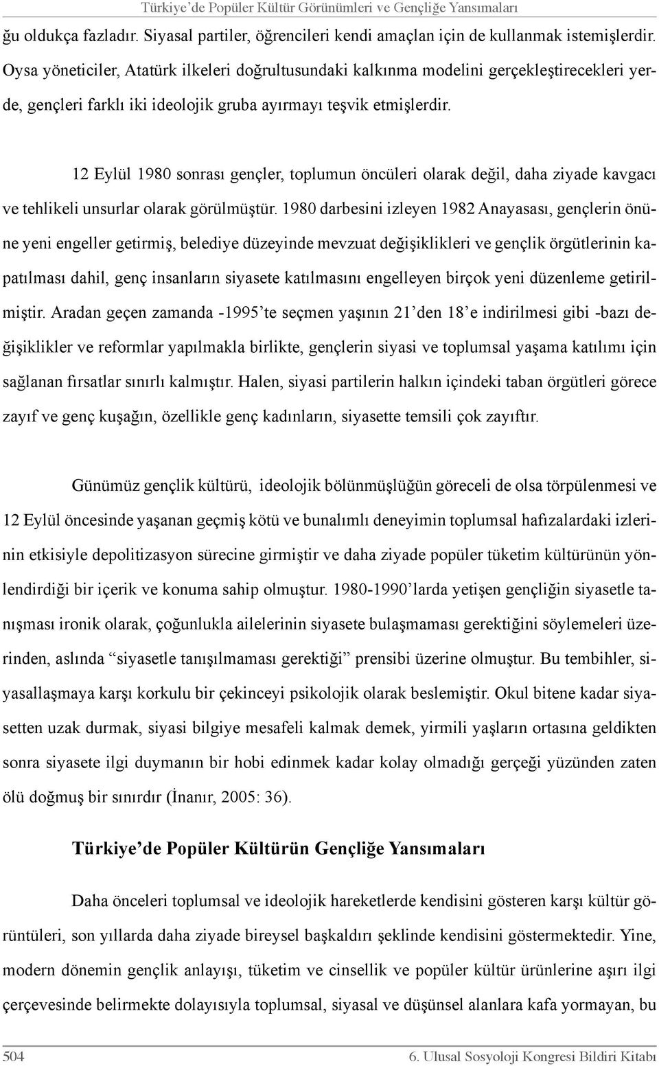 12 Eylül 1980 sonrası gençler, toplumun öncüleri olarak değil, daha ziyade kavgacı ve tehlikeli unsurlar olarak görülmüştür.