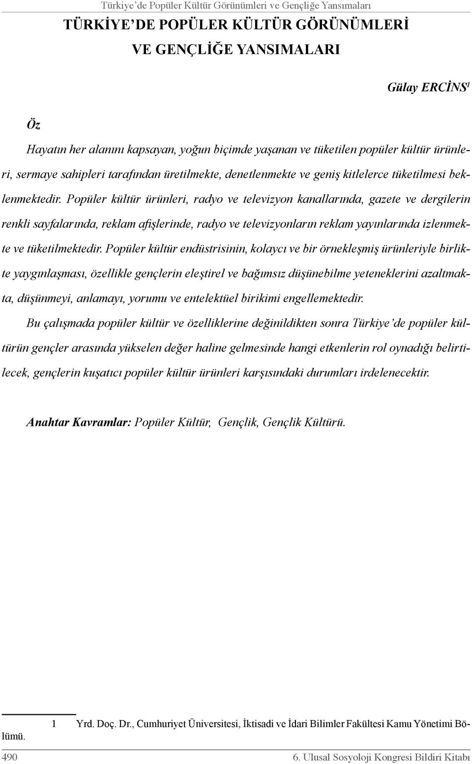 Popüler kültür ürünleri, radyo ve televizyon kanallarında, gazete ve dergilerin renkli sayfalarında, reklam afişlerinde, radyo ve televizyonların reklam yayınlarında izlenmekte ve tüketilmektedir.