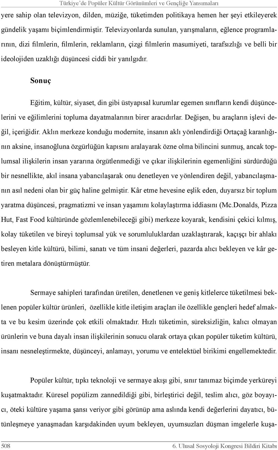 yanılgıdır. Sonuç Eğitim, kültür, siyaset, din gibi üstyapısal kurumlar egemen sınıfların kendi düşüncelerini ve eğilimlerini topluma dayatmalarının birer aracıdırlar.