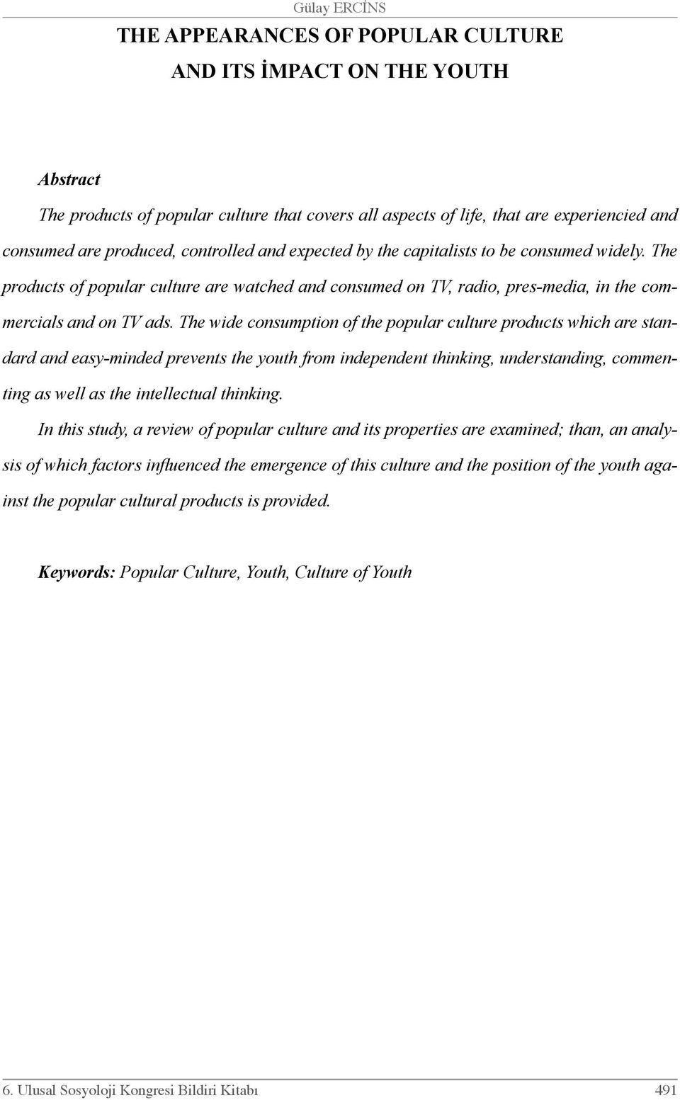 The wide consumption of the popular culture products which are standard and easy-minded prevents the youth from independent thinking, understanding, commenting as well as the intellectual thinking.