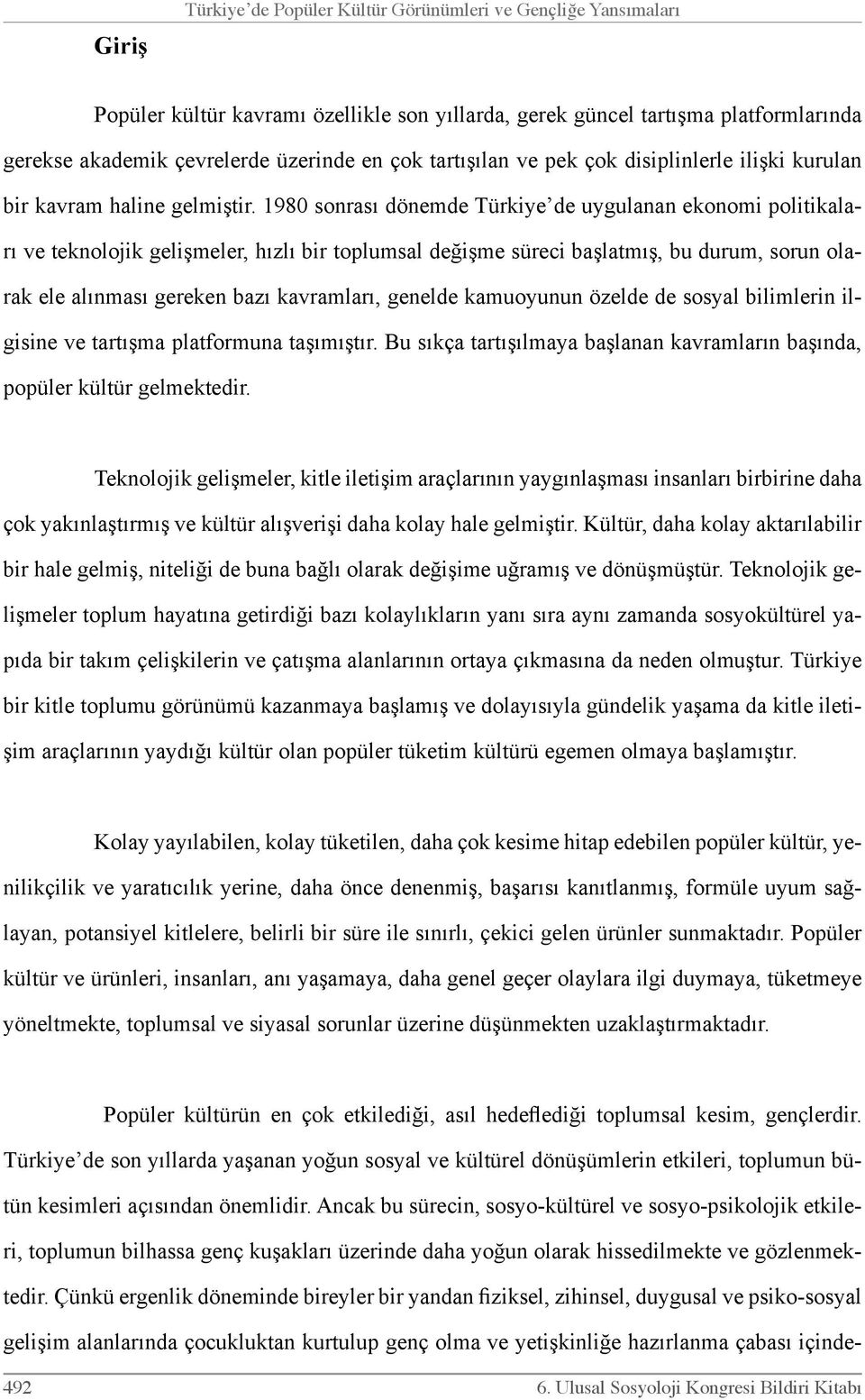 1980 sonrası dönemde Türkiye de uygulanan ekonomi politikaları ve teknolojik gelişmeler, hızlı bir toplumsal değişme süreci başlatmış, bu durum, sorun olarak ele alınması gereken bazı kavramları,