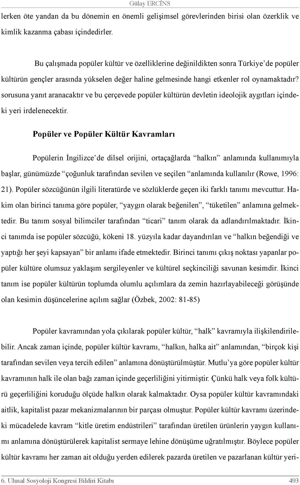 sorusuna yanıt aranacaktır ve bu çerçevede popüler kültürün devletin ideolojik aygıtları içindeki yeri irdelenecektir.