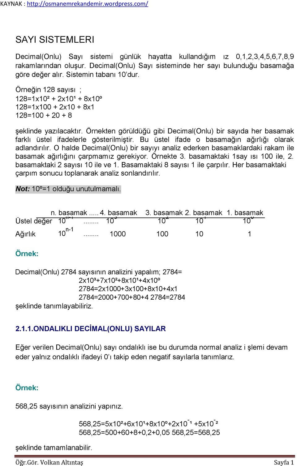 Örneğin 128 sayısı ; 128=1x10² + 2x10¹ + 8x10º 128=1x100 + 2x10 + 8x1 128=100 + 20 + 8 şeklinde yazılacaktır.