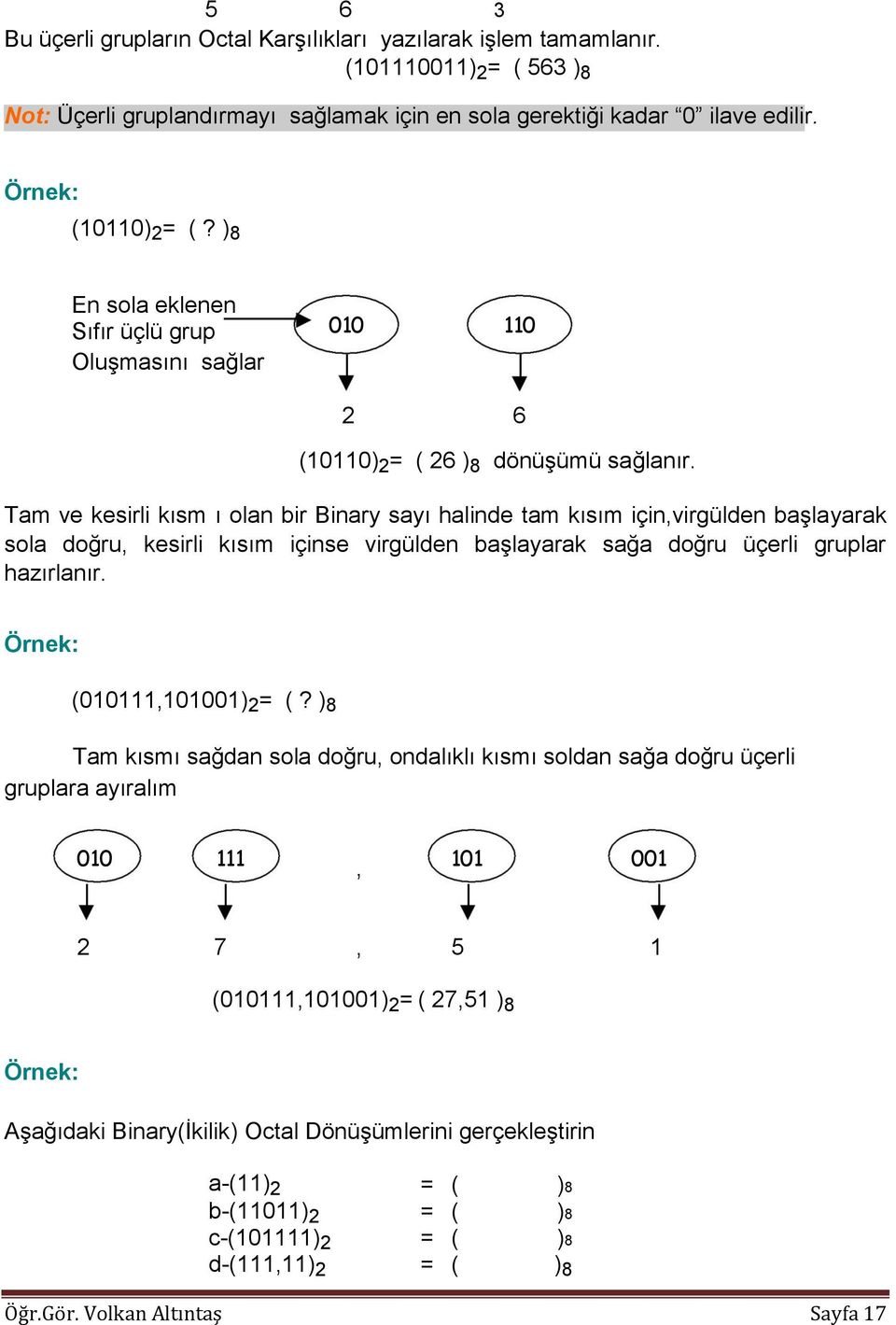 Tam ve kesirli kısm ı olan bir Binary sayı halinde tam kısım için,virgülden başlayarak sola doğru, kesirli kısım içinse virgülden başlayarak sağa doğru üçerli gruplar hazırlanır.