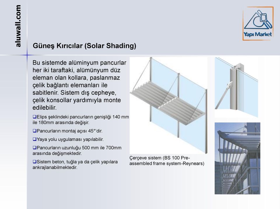 Elips şeklindeki pancurların genişliği 140 mm ile 180mm arasında değişir. Pancurların montaj açısı 45 dir.