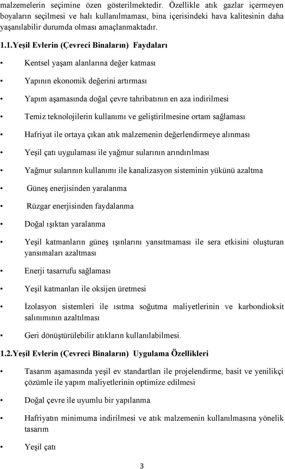 1.Yeşil Evlerin (Çevreci Binaların) Faydaları Kentsel yaşam alanlarına değer katması Yapının ekonomik değerini artırması Yapım aşamasında doğal çevre tahribatının en aza indirilmesi Temiz