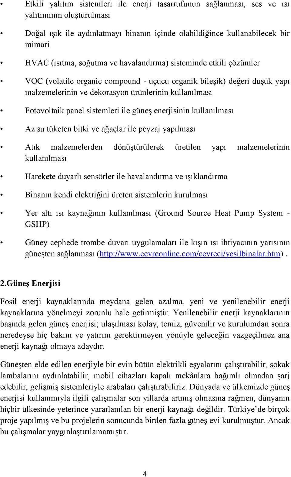 sistemleri ile güneş enerjisinin kullanılması Az su tüketen bitki ve ağaçlar ile peyzaj yapılması Atık malzemelerden dönüştürülerek üretilen yapı malzemelerinin kullanılması Harekete duyarlı