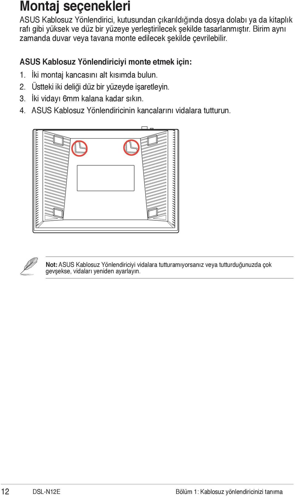 ASUS Kablosuz Yönlendiriciyi monte etmek için: İki montaj kancasını alt kısımda bulun. Üstteki iki deliği düz bir yüzeyde işaretleyin. 3.