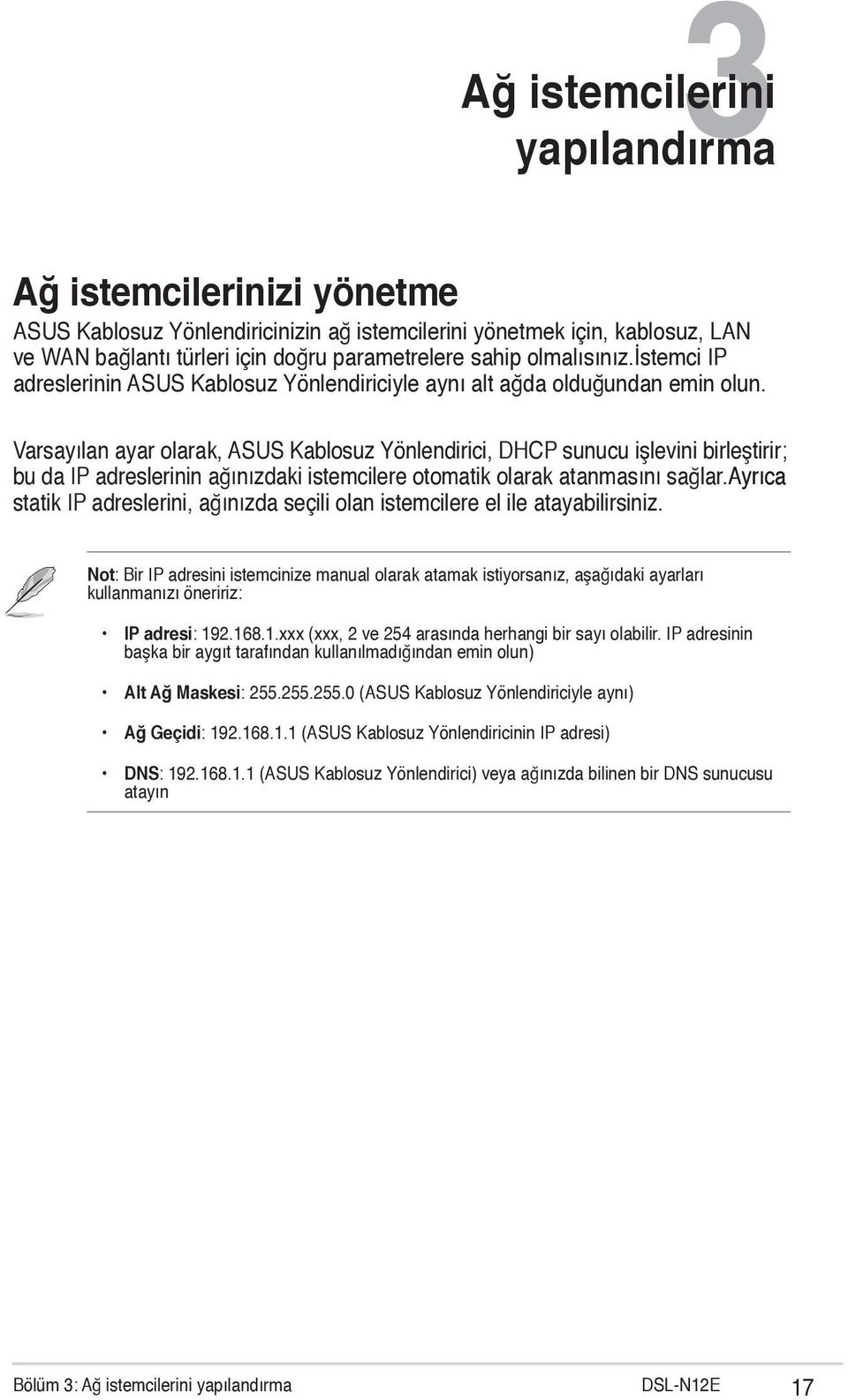 Varsayılan ayar olarak, ASUS Kablosuz Yönlendirici, DHCP sunucu işlevini birleştirir; bu da IP adreslerinin ağınızdaki istemcilere otomatik olarak atanmasını sağlar.