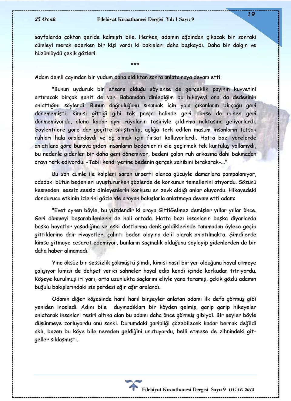 Babamdan dinlediğim bu hikayeyi ona da dedesinin anlattığını söylerdi. Bunun doğruluğunu sınamak için yola çıkanların birçoğu geri dönememişti.