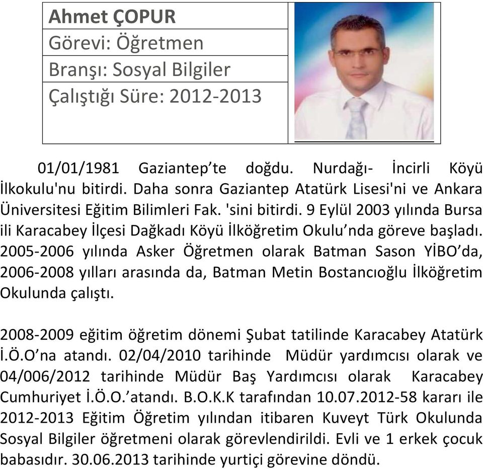 2005-2006 yılında Asker Öğretmen olarak Batman Sason YİBO da, 2006-2008 yılları arasında da, Batman Metin Bostancıoğlu İlköğretim Okulunda çalıştı.