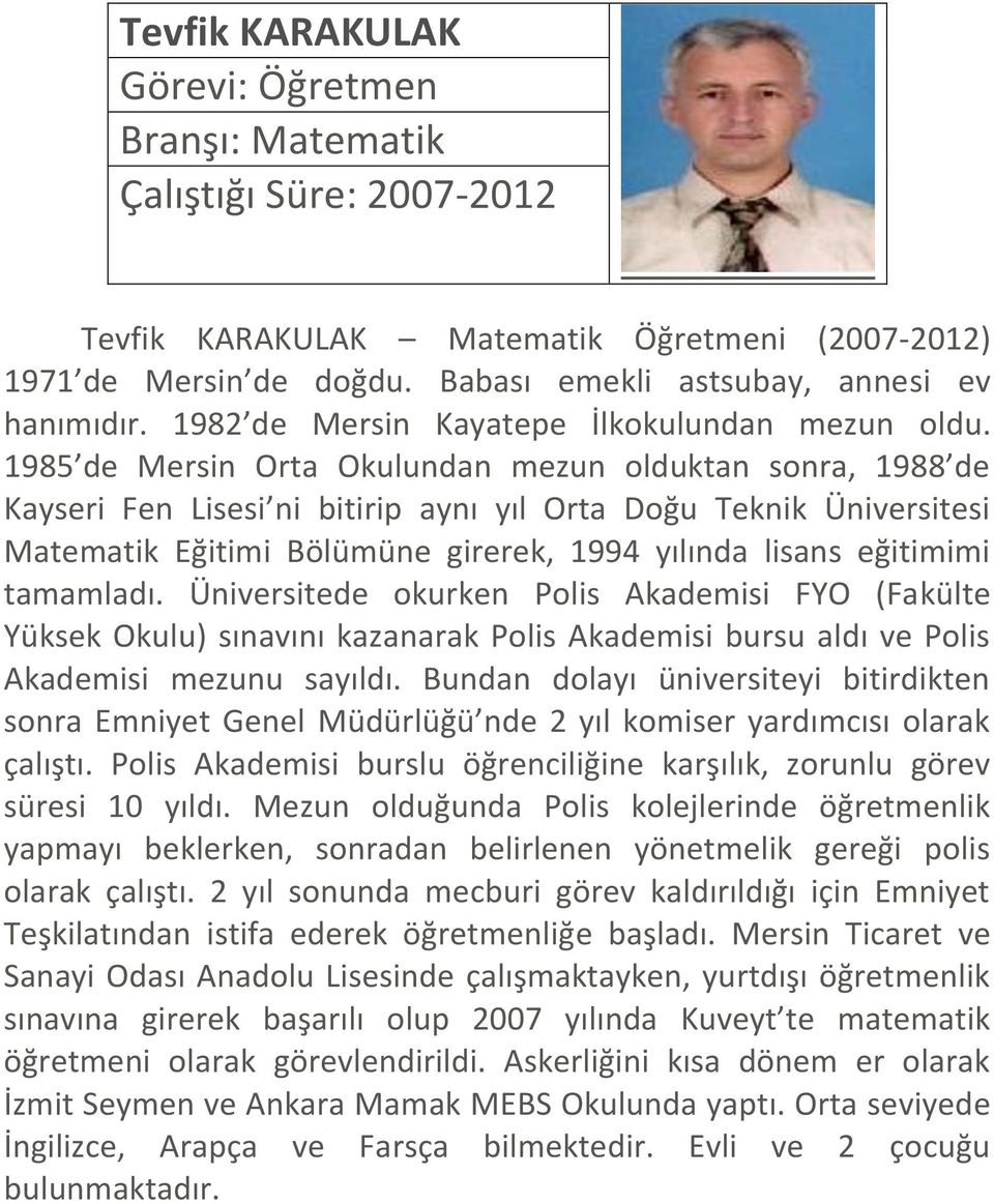 1985 de Mersin Orta Okulundan mezun olduktan sonra, 1988 de Kayseri Fen Lisesi ni bitirip aynı yıl Orta Doğu Teknik Üniversitesi Matematik Eğitimi Bölümüne girerek, 1994 yılında lisans eğitimimi