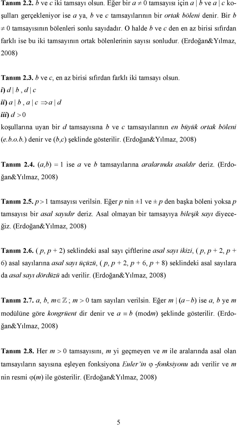 i) d b, d ii) a b, a a d iii) d 0 koşullarına uyan bir d tamsayısına b ve tamsayılarının en büyük ortak böleni (e.b.o.b.) denir ve (b,) şeklinde gösterilir. (Erdoğan&Yılmaz, 008) Tanım.