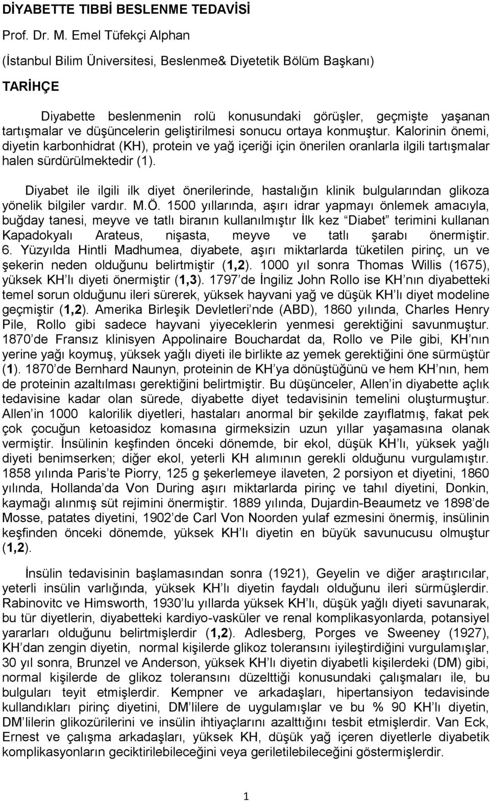 geliştirilmesi sonucu ortaya konmuştur. Kalorinin önemi, diyetin karbonhidrat (KH), protein ve yağ içeriği için önerilen oranlarla ilgili tartışmalar halen sürdürülmektedir (1).