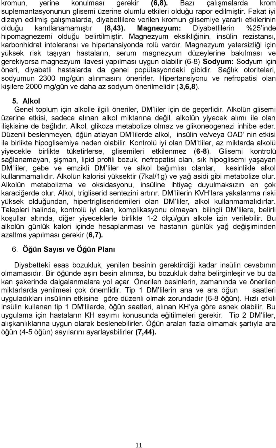 Magnezyum: Diyabetlilerin %25 inde hipomagnezemi olduğu belirtilmiştir. Magnezyum eksikliğinin, insülin rezistansı, karbonhidrat intoleransı ve hipertansiyonda rolü vardır.