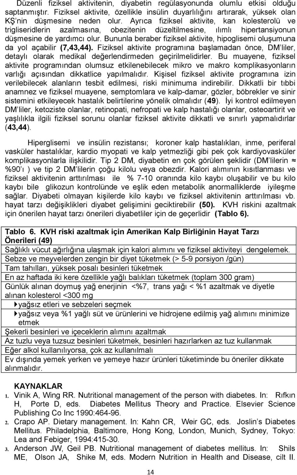 Bununla beraber fiziksel aktivite, hipoglisemi oluşumuna da yol açabilir (7,43,44). Fiziksel aktivite programına başlamadan önce, DM liler, detaylı olarak medikal değerlendirmeden geçirilmelidirler.