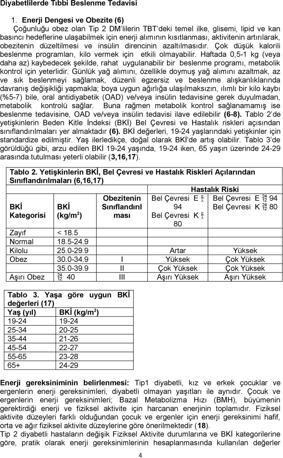 artırılarak, obezitenin düzeltilmesi ve insülin direncinin azaltılmasıdır. Çok düşük kalorili beslenme programları, kilo vermek için etkili olmayabilir.