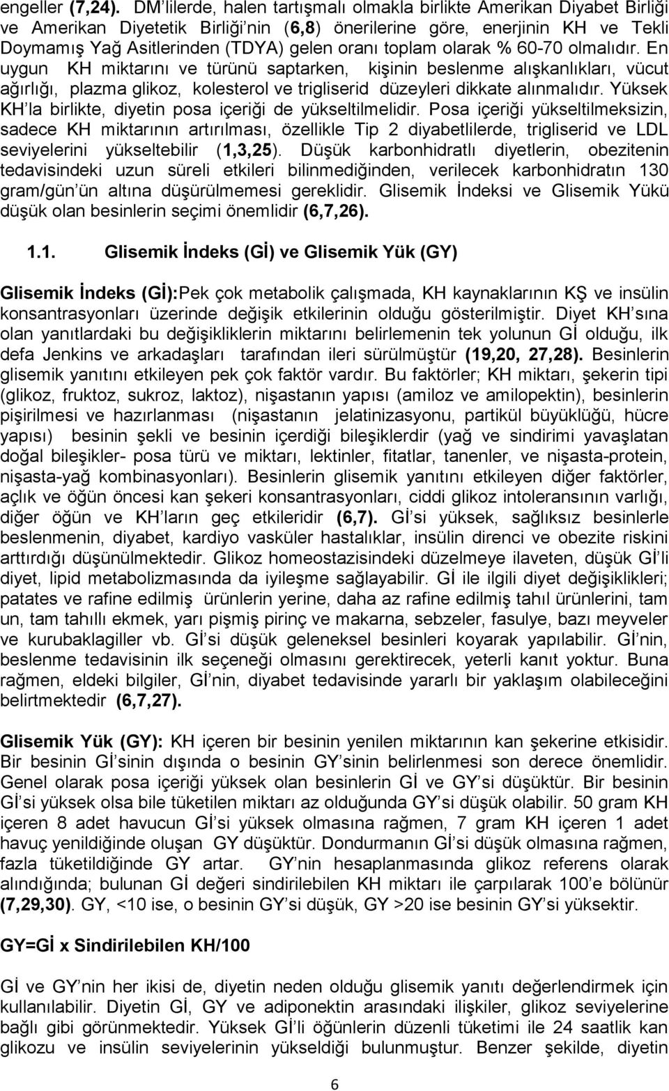 toplam olarak % 60-70 olmalıdır. En uygun KH miktarını ve türünü saptarken, kişinin beslenme alışkanlıkları, vücut ağırlığı, plazma glikoz, kolesterol ve trigliserid düzeyleri dikkate alınmalıdır.