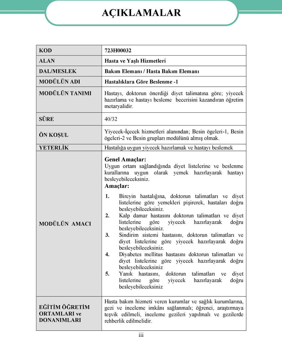 SÜRE 40/32 ÖN KOŞUL YETERLİK MODÜLÜN AMACI EĞİTİM ÖĞRETİM ORTAMLARI ve DONANIMLARI Yiyecek-İçecek hizmetleri alanından; Besin ögeleri-1, Besin ögeleri-2 ve Besin grupları modülünü almış olmak.