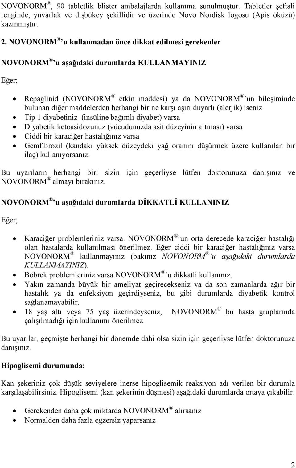 herhangi birine karşı aşırı duyarlı (alerjik) iseniz Tip 1 diyabetiniz (insüline bağımlı diyabet) varsa Diyabetik ketoasidozunuz (vücudunuzda asit düzeyinin artması) varsa Ciddi bir karaciğer