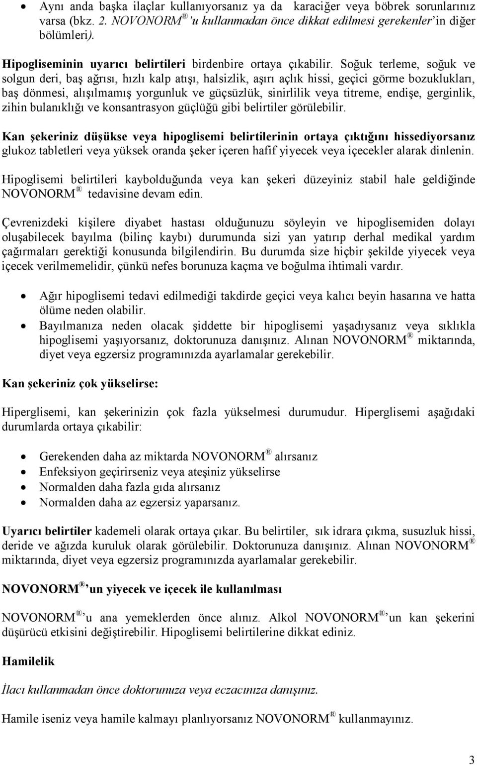 Soğuk terleme, soğuk ve solgun deri, baş ağrısı, hızlı kalp atışı, halsizlik, aşırı açlık hissi, geçici görme bozuklukları, baş dönmesi, alışılmamış yorgunluk ve güçsüzlük, sinirlilik veya titreme,