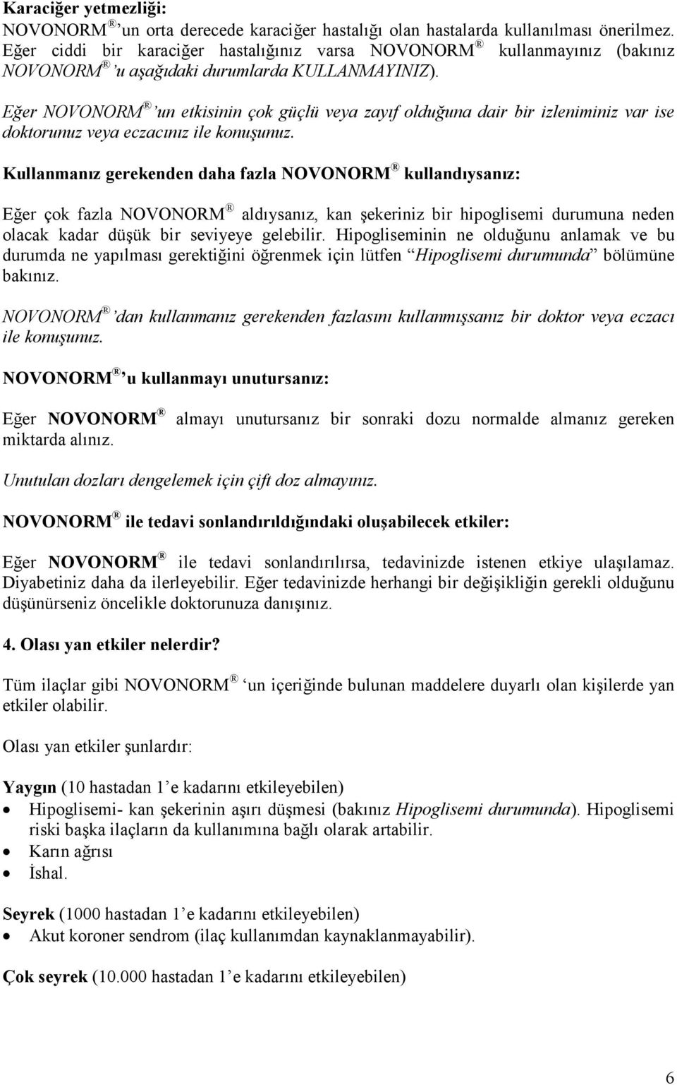 Eğer NOVONORM un etkisinin çok güçlü veya zayıf olduğuna dair bir izleniminiz var ise doktorunuz veya eczacınız ile konuşunuz.