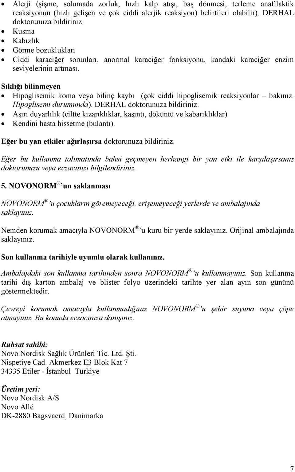 Sıklığı bilinmeyen Hipoglisemik koma veya bilinç kaybı (çok ciddi hipoglisemik reaksiyonlar bakınız. Hipoglisemi durumunda). DERHAL doktorunuza bildiriniz.