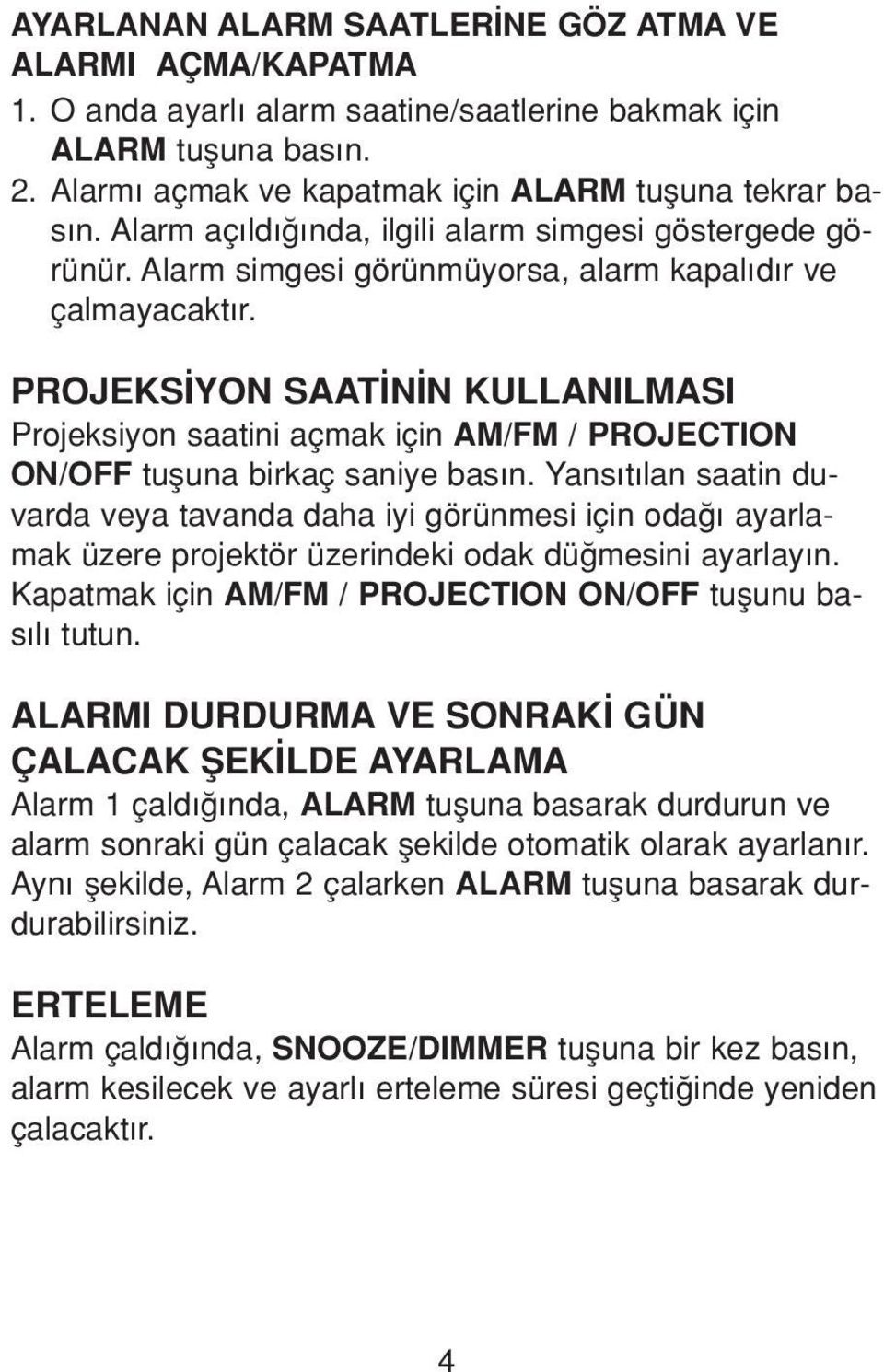 PROJEKS YON SAAT N N KULLANILMASI Projeksiyon saatini açmak için AM/FM / PROJECTION ON/OFF tufluna birkaç saniye bas n.