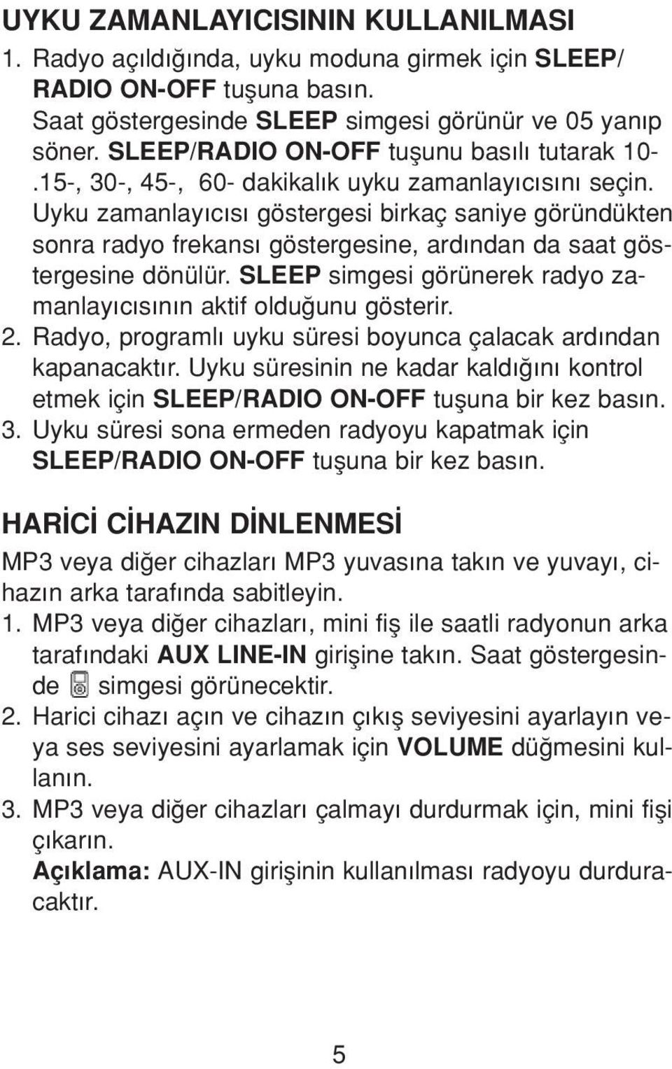 Uyku zamanlay c s göstergesi birkaç saniye göründükten sonra radyo frekans göstergesine, ard ndan da saat göstergesine dönülür. SLEEP simgesi görünerek radyo zamanlay c s n n aktif oldu unu gösterir.