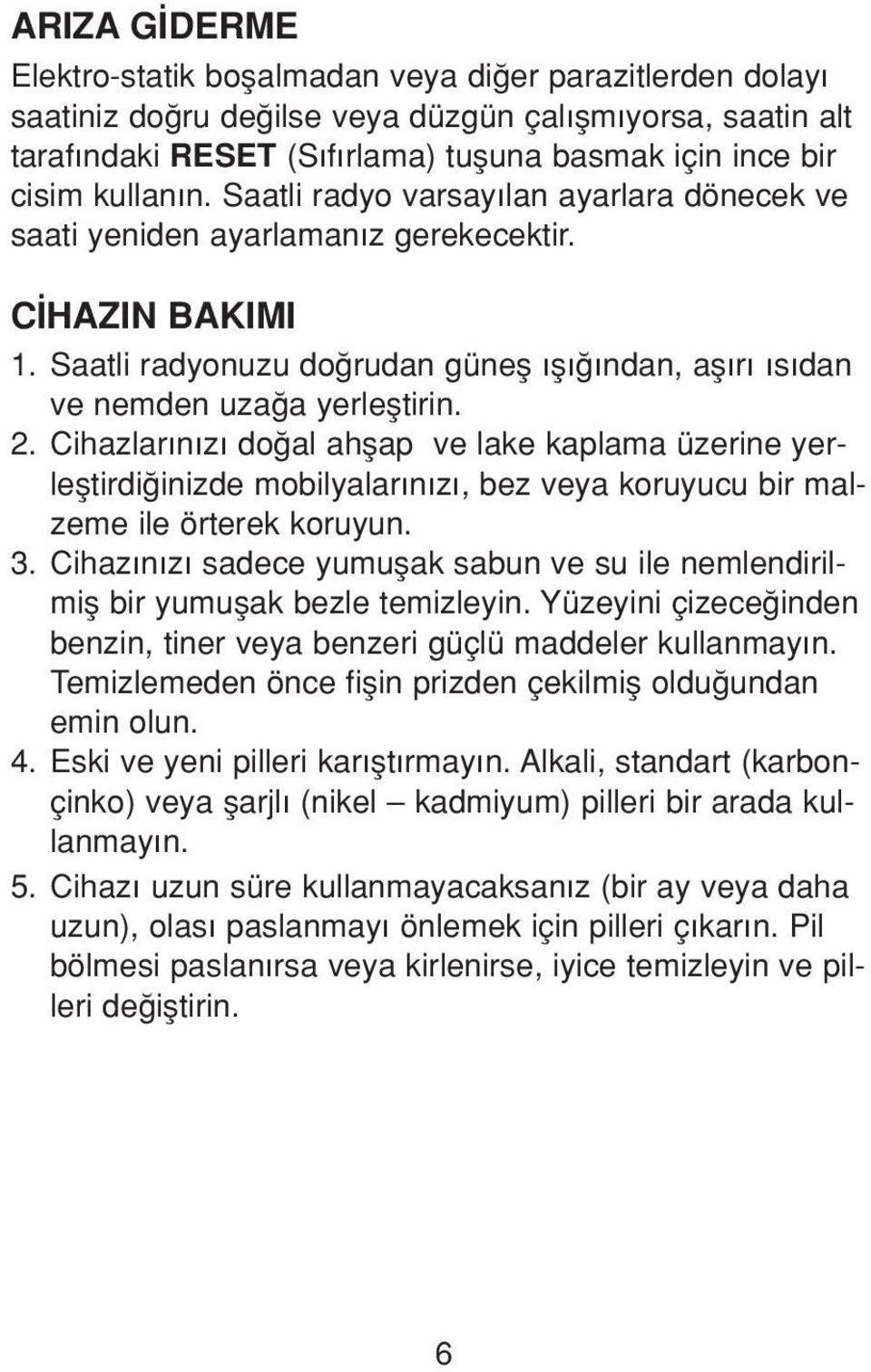 Cihazlar n z do al ahflap ve lake kaplama üzerine yerlefltirdi inizde mobilyalar n z, bez veya koruyucu bir malzeme ile örterek koruyun. 3.