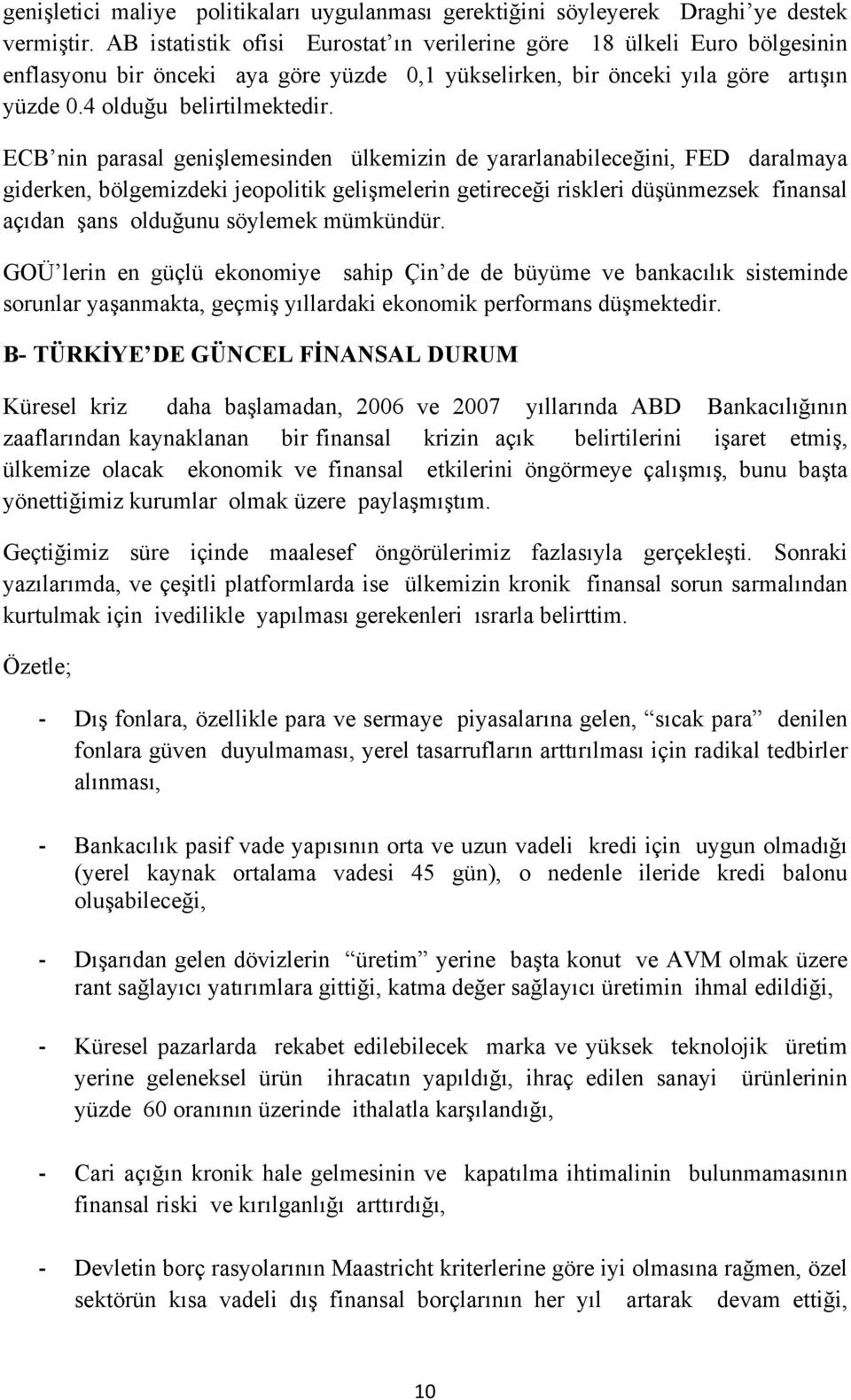 ECB nin parasal genişlemesinden ülkemizin de yararlanabileceğini, FED daralmaya giderken, bölgemizdeki jeopolitik gelişmelerin getireceği riskleri düşünmezsek finansal açıdan şans olduğunu söylemek