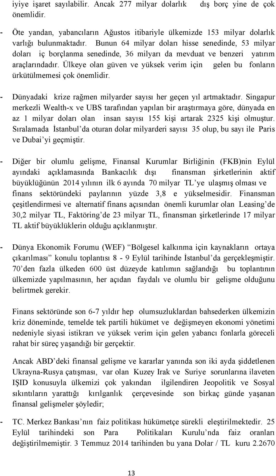 Ülkeye olan güven ve yüksek verim için gelen bu fonların ürkütülmemesi çok önemlidir. Dünyadaki krize rağmen milyarder sayısı her geçen yıl artmaktadır.