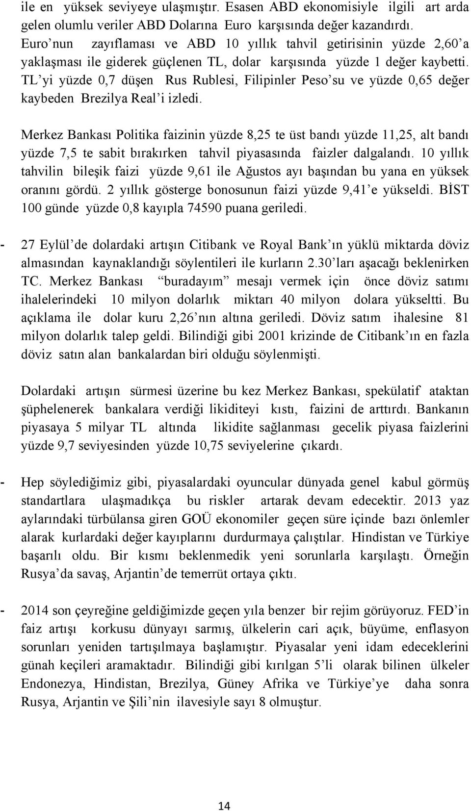 TL yi yüzde 0,7 düşen Rus Rublesi, Filipinler Peso su ve yüzde 0,65 değer kaybeden Brezilya Real i izledi.