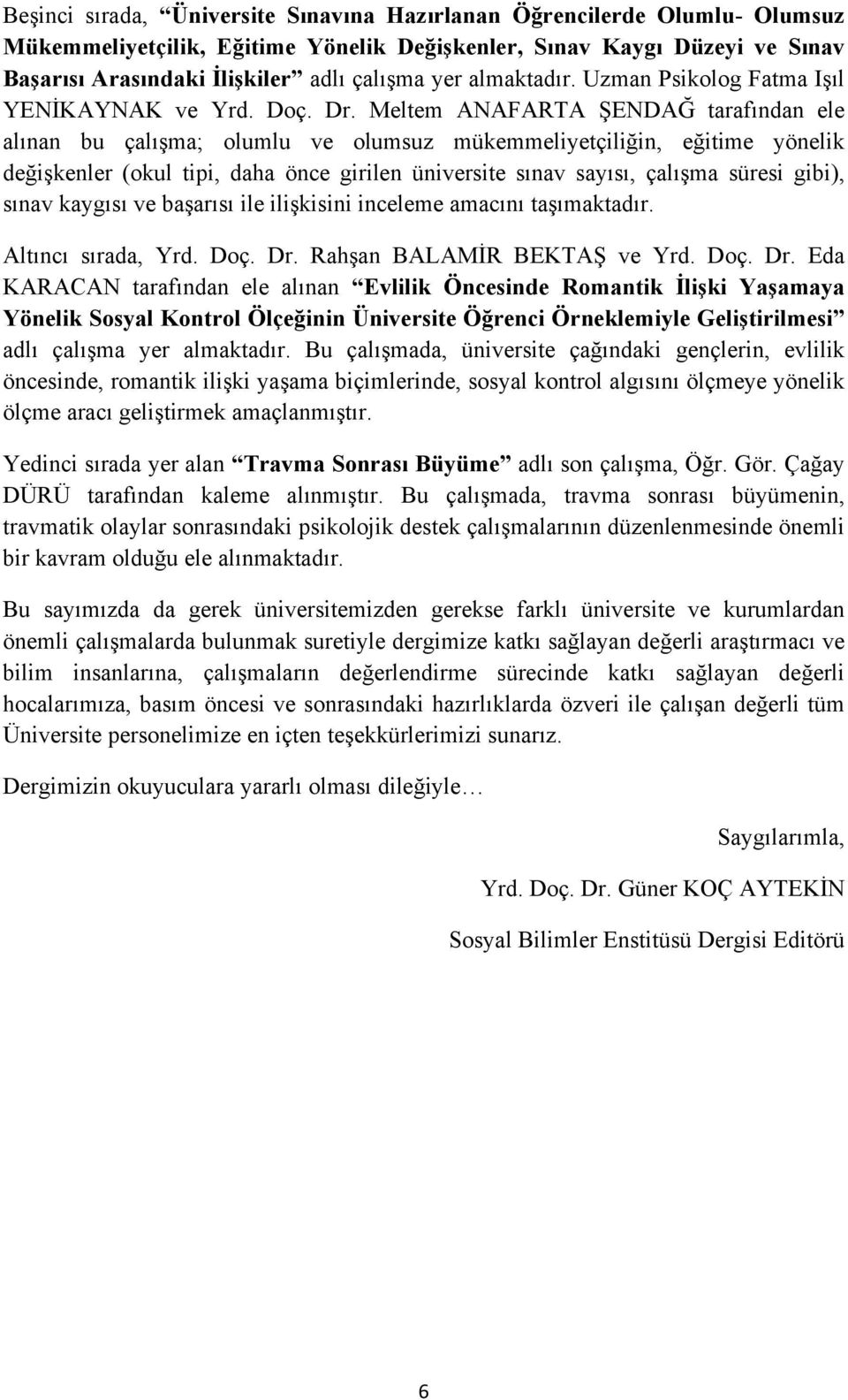 Meltem ANAFARTA ŞENDAĞ tarafından ele alınan bu çalışma; olumlu ve olumsuz mükemmeliyetçiliğin, eğitime yönelik değişkenler (okul tipi, daha önce girilen üniversite sınav sayısı, çalışma süresi