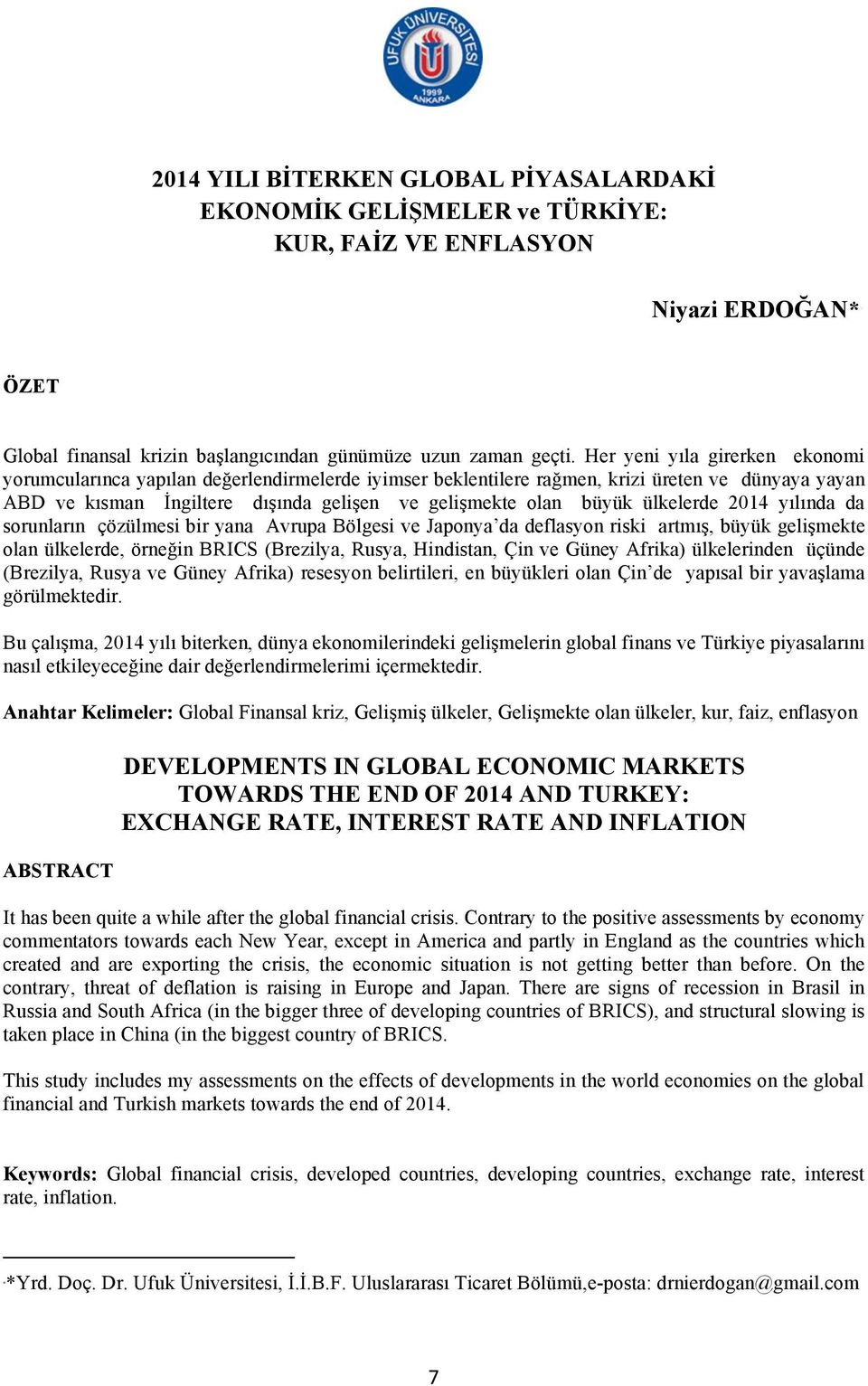 ülkelerde 2014 yılında da sorunların çözülmesi bir yana Avrupa Bölgesi ve Japonya da deflasyon riski artmış, büyük gelişmekte olan ülkelerde, örneğin BRICS (Brezilya, Rusya, Hindistan, Çin ve Güney