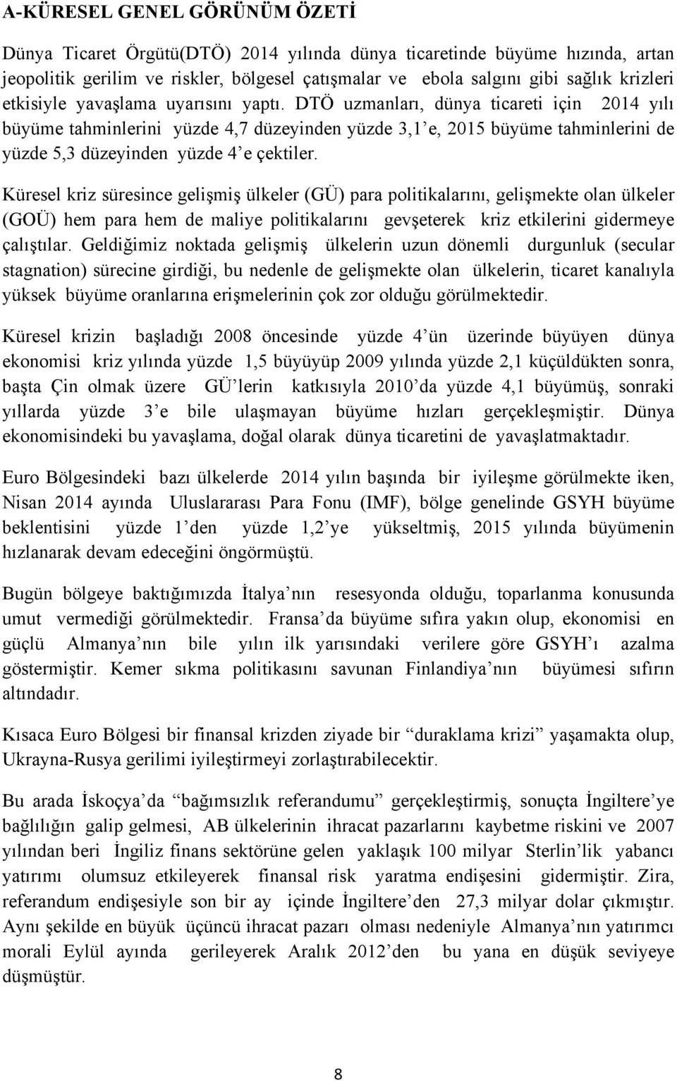 DTÖ uzmanları, dünya ticareti için 2014 yılı büyüme tahminlerini yüzde 4,7 düzeyinden yüzde 3,1 e, 2015 büyüme tahminlerini de yüzde 5,3 düzeyinden yüzde 4 e çektiler.