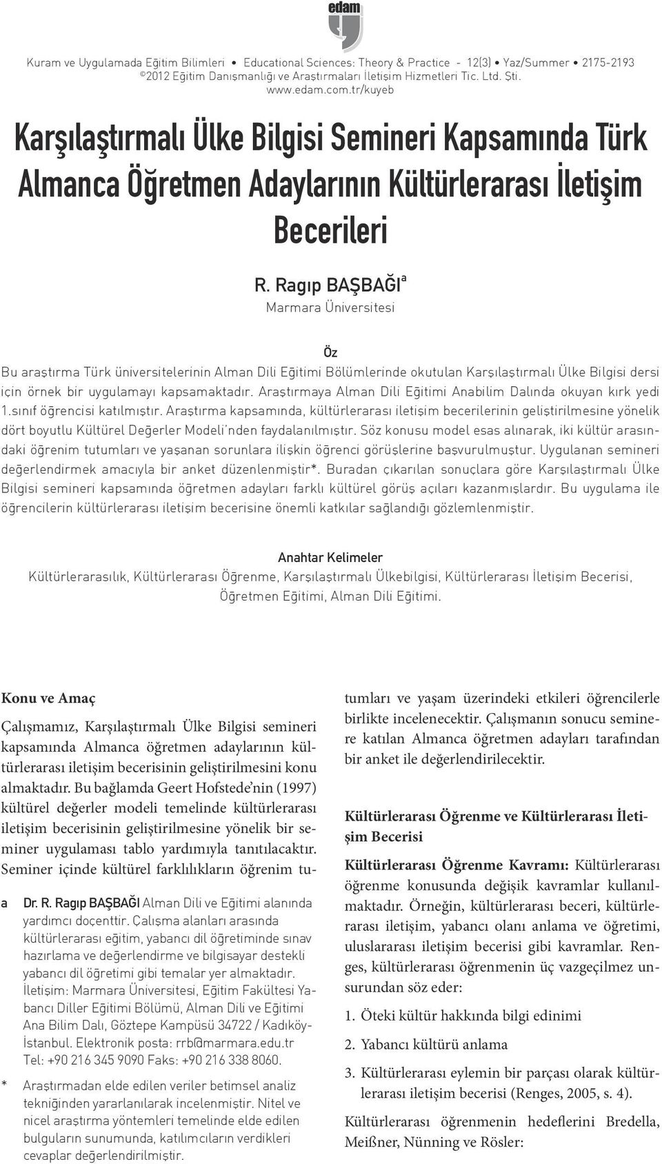 Ragıp BAŞBAĞI a Marmara Üniversitesi Öz Bu araştırma Türk üniversitelerinin Alman Dili Eğitimi Bölümlerinde okutulan Karşılaştırmalı Ülke Bilgisi dersi için örnek bir uygulamayı kapsamaktadır.