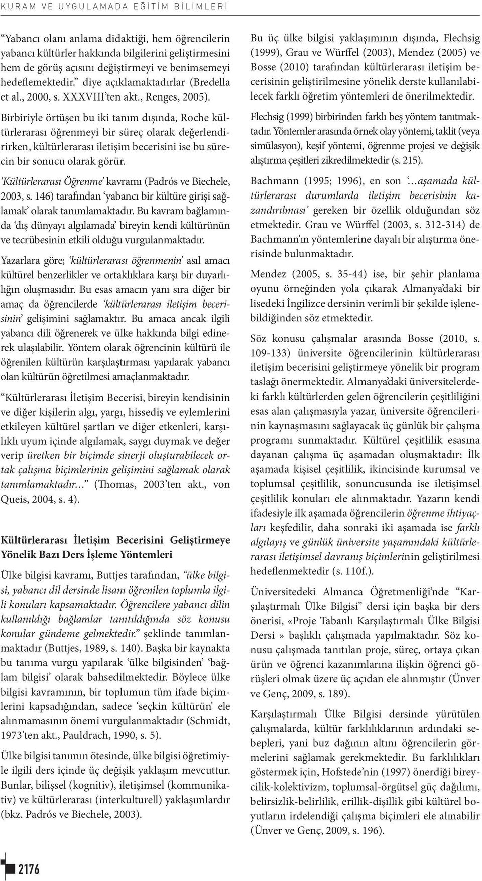 Birbiriyle örtüşen bu iki tanım dışında, Roche kültürlerarası öğrenmeyi bir süreç olarak değerlendirirken, kültürlerarası iletişim becerisini ise bu sürecin bir sonucu olarak görür.