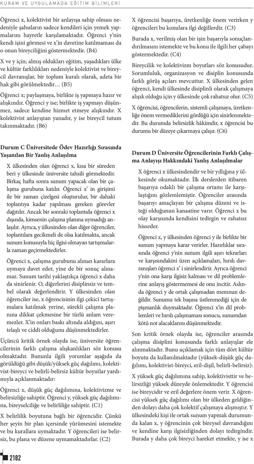 (B4) X ve y için; almış oldukları eğitim, yaşadıkları ülke ve kültür farklılıkları nedeniyle kolektivist ve bireycil davranışlar, bir toplum kuralı olarak, adeta bir hak gibi görülmektedir (B5)