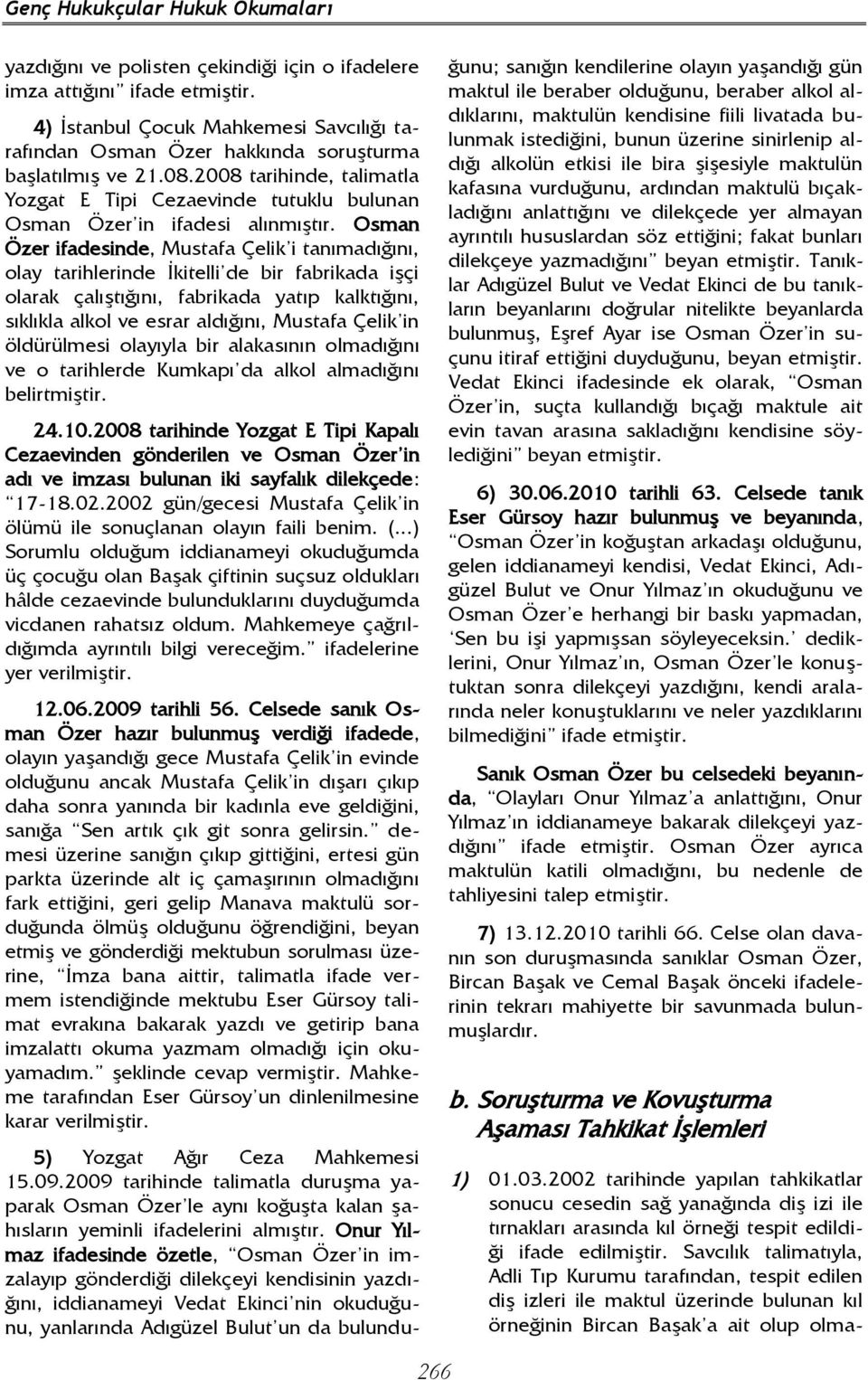 2008 tarihinde, talimatla Yozgat E Tipi Cezaevinde tutuklu bulunan Osman Özer in ifadesi alınmıştır.