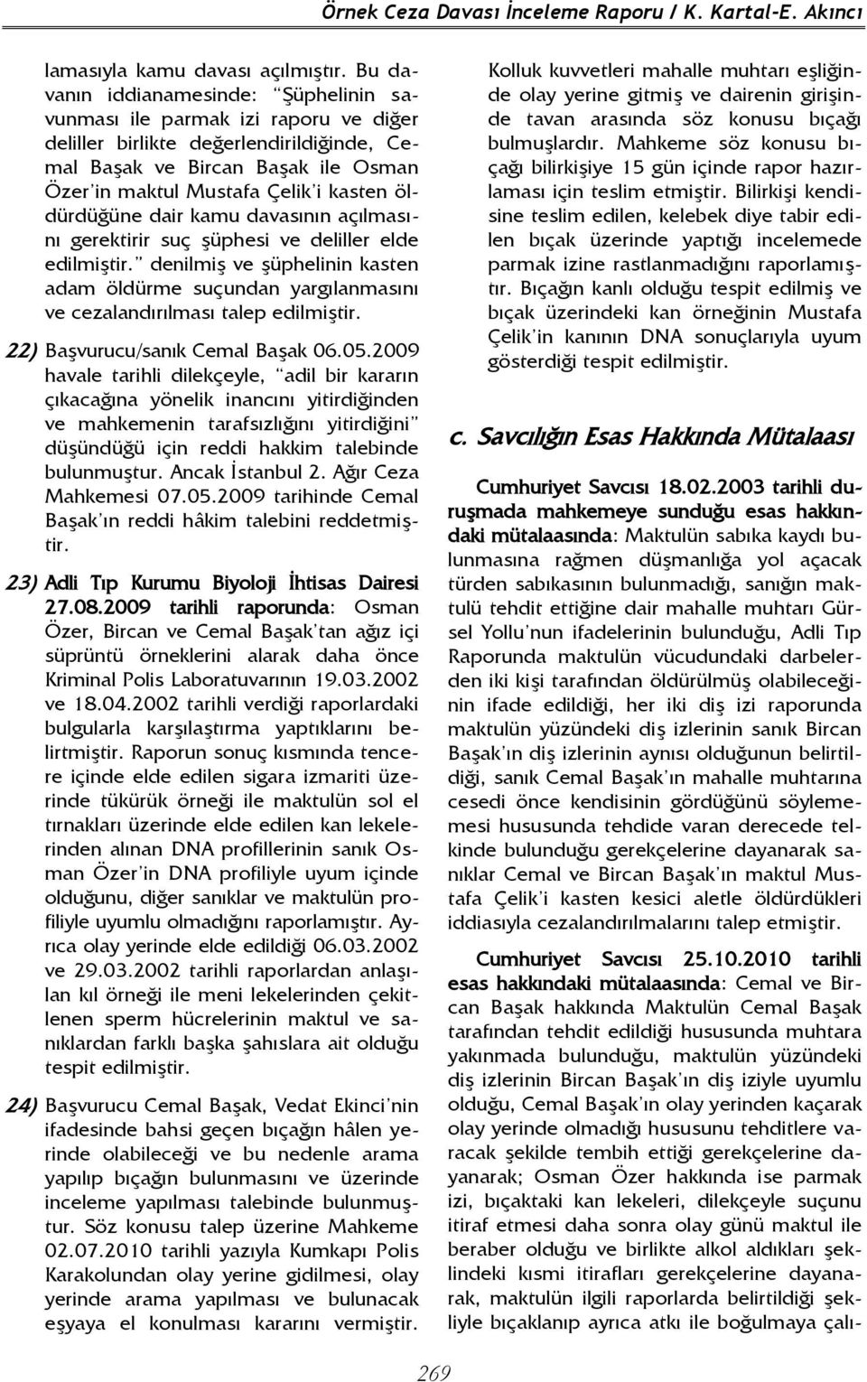 öldürdüğüne dair kamu davasının açılmasını gerektirir suç şüphesi ve deliller elde edilmiştir. denilmiş ve şüphelinin kasten adam öldürme suçundan yargılanmasını ve cezalandırılması talep edilmiştir.