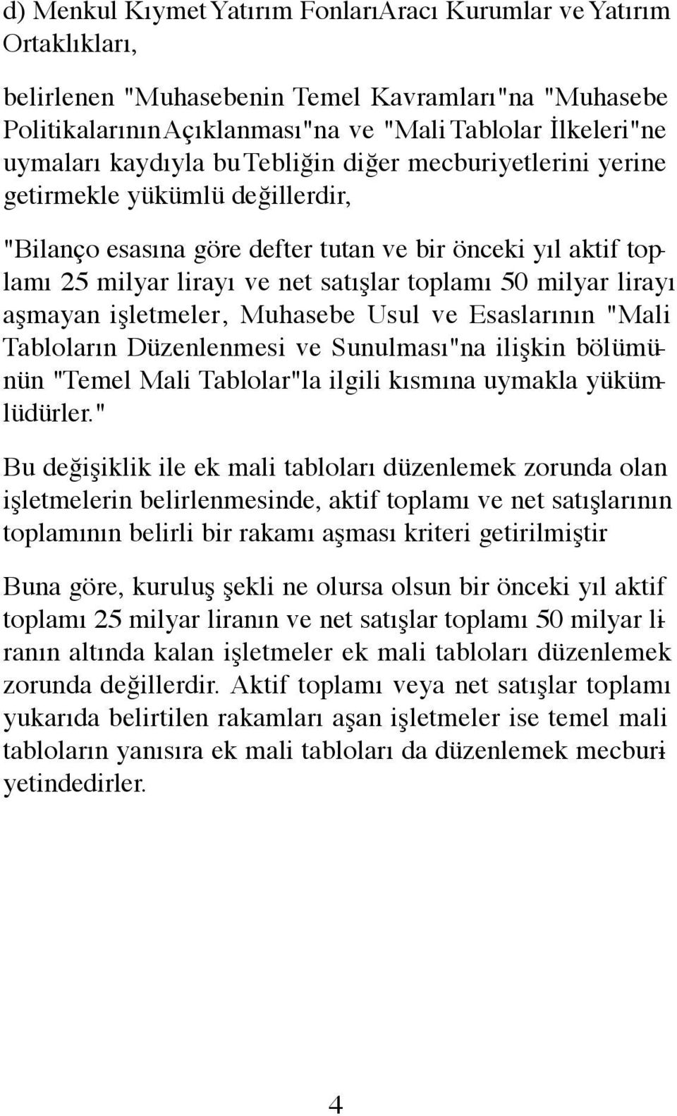 milyar lirayı aşmayan işletmeler, Muhasebe Usul ve Esaslarının "Mali Tabloların Düzenlenmesi ve Sunulması"na ilişkin bölümünün "Temel Mali Tablolar"la ilgili kısmına uymakla yükümlüdürler.