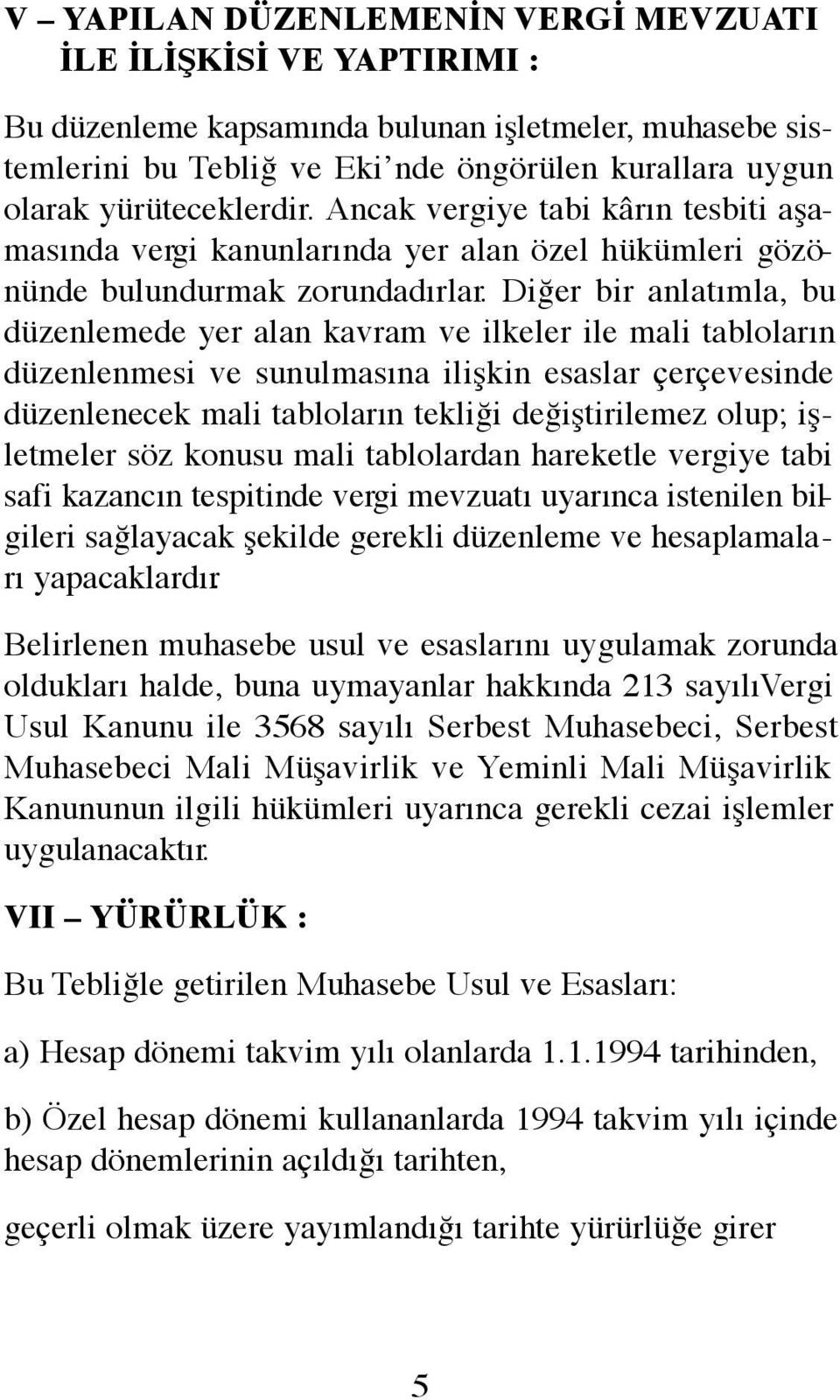 Diğer bir anlatımla, bu düzenlemede yer alan kavram ve ilkeler ile mali tabloların düzenlenmesi ve sunulmasına ilişkin esaslar çerçevesinde düzenlenecek mali tabloların tekliği değiştirilemez olup;